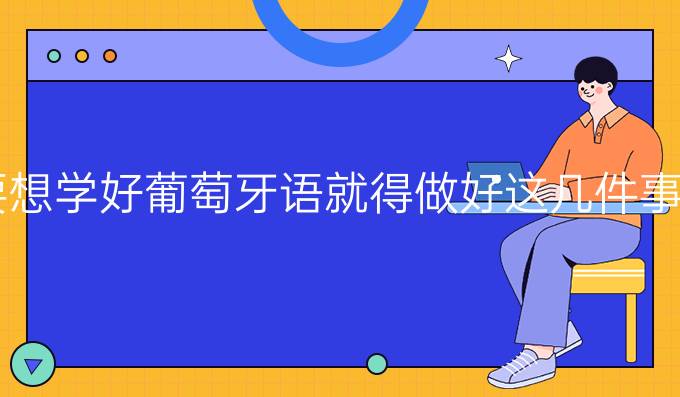 要想學好葡萄牙語就得做好這幾件事！