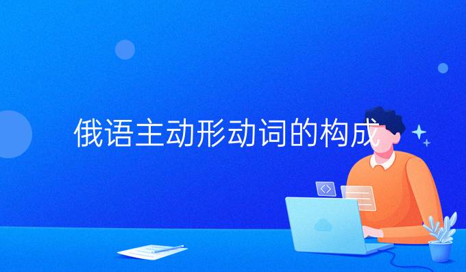 俄語(yǔ)主動(dòng)形動(dòng)詞的構(gòu)成